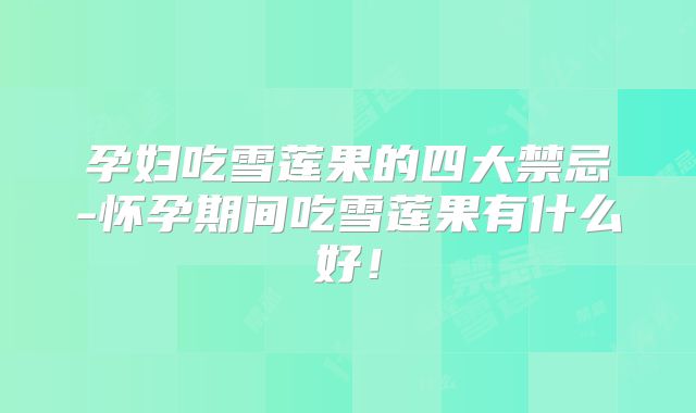 孕妇吃雪莲果的四大禁忌-怀孕期间吃雪莲果有什么好!