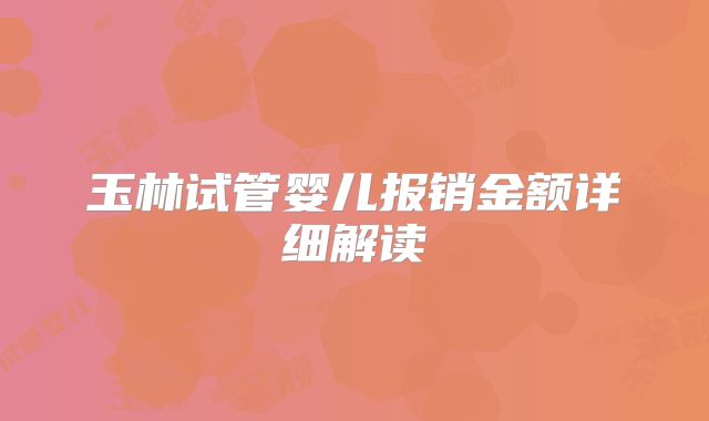 玉林试管婴儿报销金额详细解读