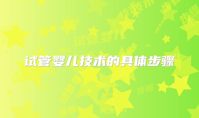 试管婴儿技术的具体步骤