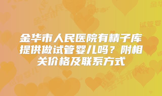 金华市人民医院有精子库提供做试管婴儿吗？附相关价格及联系方式