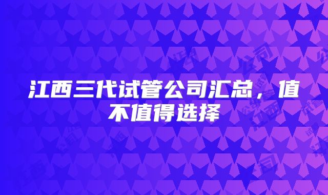 江西三代试管公司汇总，值不值得选择