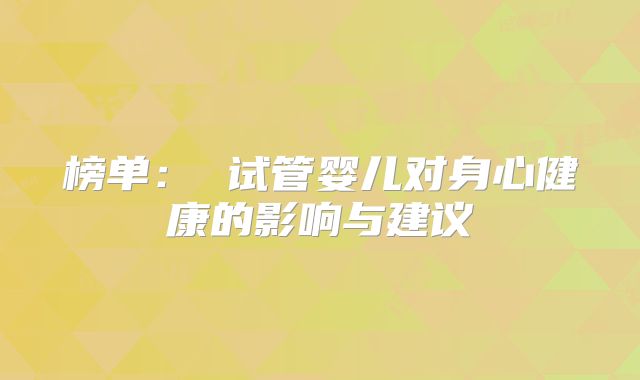 榜单： 试管婴儿对身心健康的影响与建议