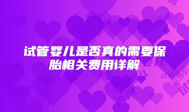 试管婴儿是否真的需要保胎相关费用详解
