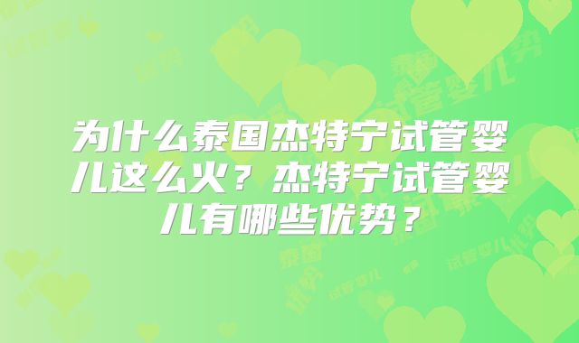 为什么泰国杰特宁试管婴儿这么火？杰特宁试管婴儿有哪些优势？