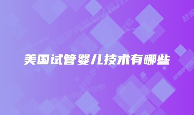 美国试管婴儿技术有哪些