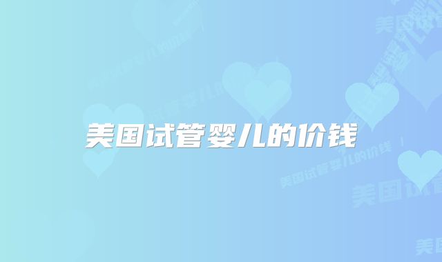 美国试管婴儿的价钱