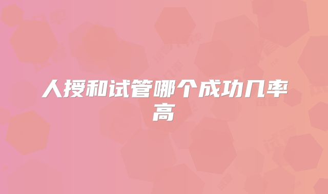 人授和试管哪个成功几率高