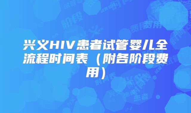 兴义HIV患者试管婴儿全流程时间表(附各阶段费用)