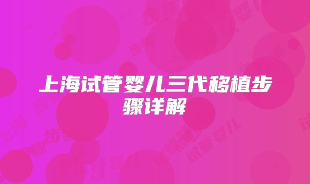 上海试管婴儿三代移植步骤详解
