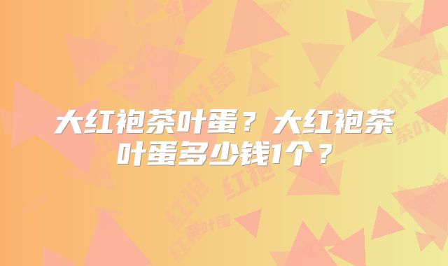 大红袍茶叶蛋？大红袍茶叶蛋多少钱1个？