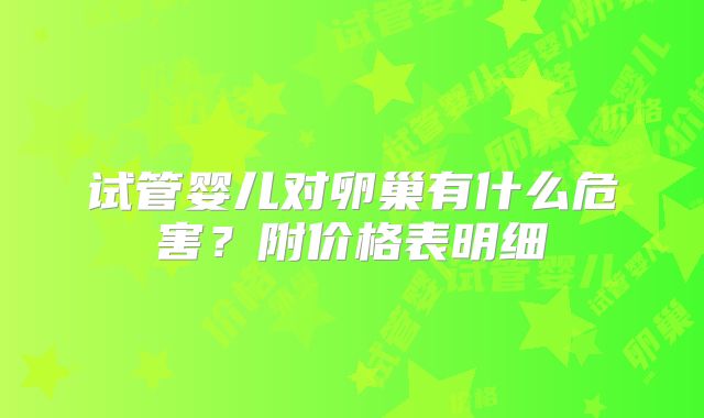 试管婴儿对卵巢有什么危害？附价格表明细