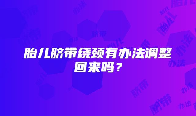 胎儿脐带绕颈有办法调整回来吗？