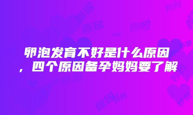 卵泡发育不好是什么原因，四个原因备孕妈妈要了解