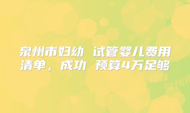 泉州市妇幼 试管婴儿费用清单，成功 预算4万足够