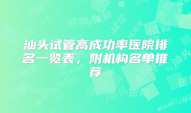 汕头试管高成功率医院排名一览表，附机构名单推荐
