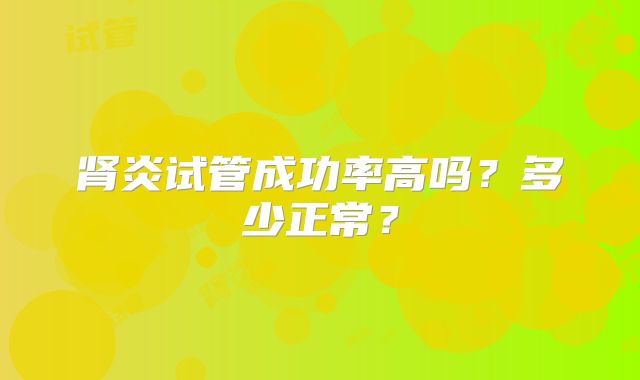 肾炎试管成功率高吗？多少正常？