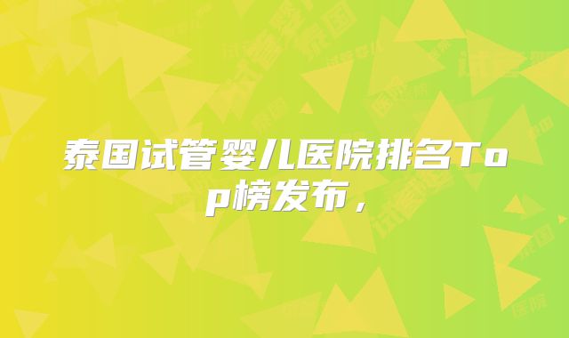 泰国试管婴儿医院排名Top榜发布，
