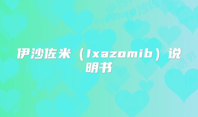 伊沙佐米(Ixazomib)说明书