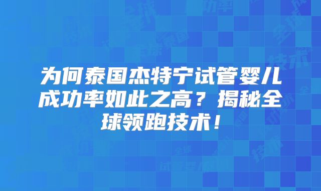 为何泰国杰特宁试管婴儿成功率如此之高？揭秘全球领跑技术！