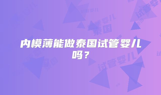 内模薄能做泰国试管婴儿吗？