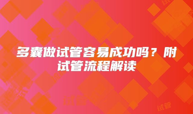 多囊做试管容易成功吗？附试管流程解读