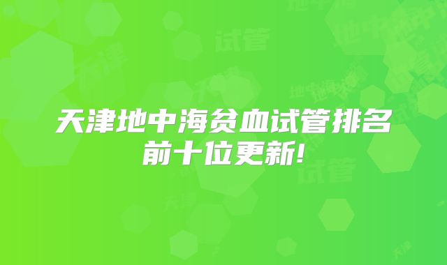 天津地中海贫血试管排名前十位更新!
