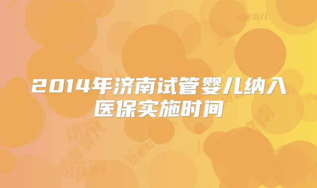 2014年济南试管婴儿纳入医保实施时间