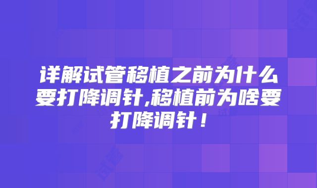 详解试管移植之前为什么要打降调针,移植前为啥要打降调针！