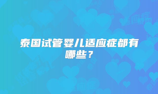 泰国试管婴儿适应症都有哪些？