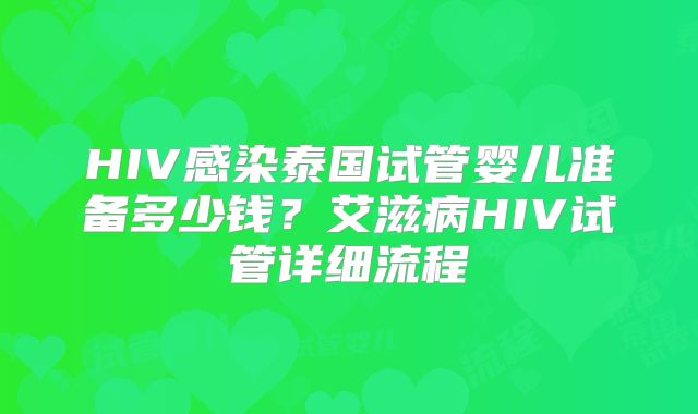 HIV感染泰国试管婴儿准备多少钱？艾滋病HIV试管详细流程
