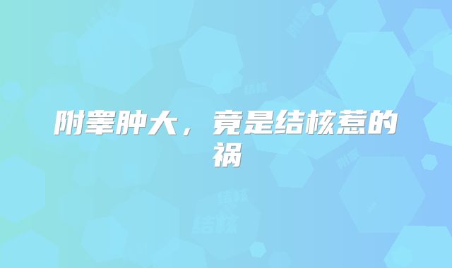 附睾肿大,竟是结核惹的祸