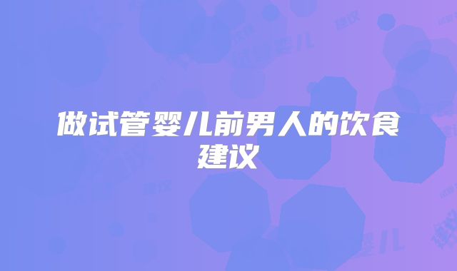 做试管婴儿前男人的饮食建议
