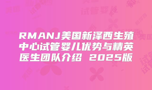 RMANJ美国新泽西生殖中心试管婴儿优势与精英医生团队介绍 2025版