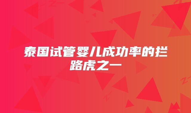 泰国试管婴儿成功率的拦路虎之一