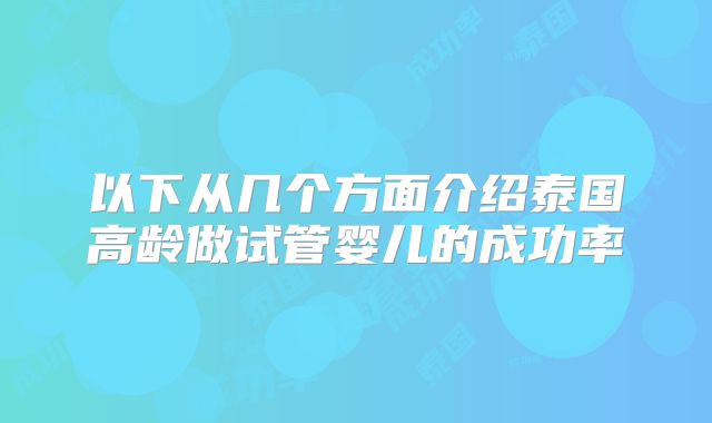 以下从几个方面介绍泰国高龄做试管婴儿的成功率