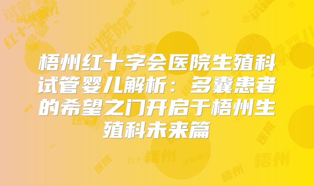 梧州红十字会医院生殖科试管婴儿解析：多囊患者的希望之门开启于梧州生殖科未来篇