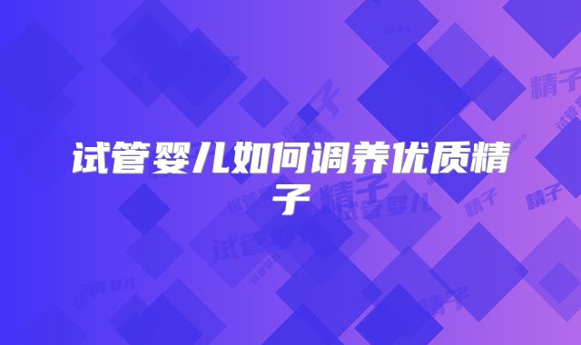 试管婴儿如何调养优质精子