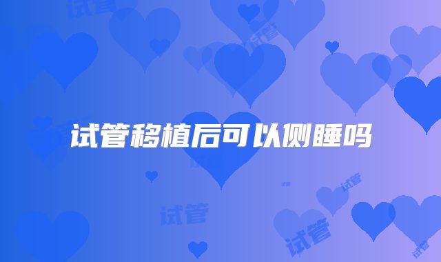 试管移植后可以侧睡吗