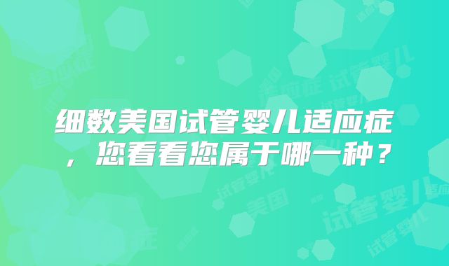细数美国试管婴儿适应症，您看看您属于哪一种？