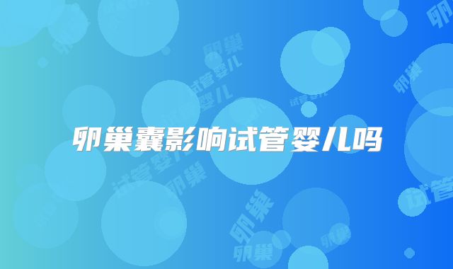 卵巢囊影响试管婴儿吗