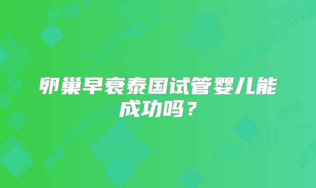卵巢早衰泰国试管婴儿能成功吗？