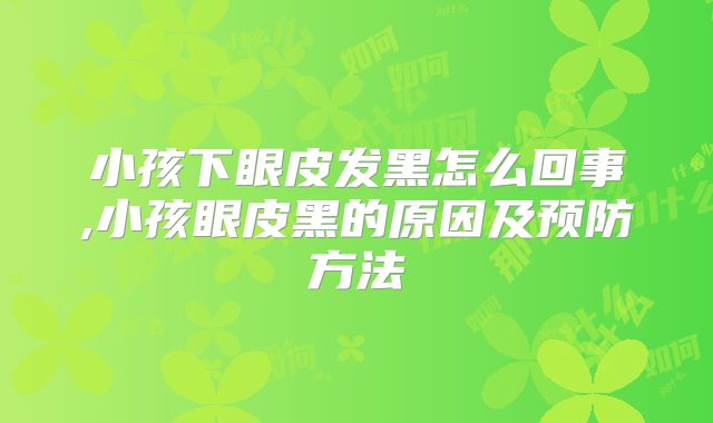 小孩下眼皮发黑怎么回事,小孩眼皮黑的原因及预防方法