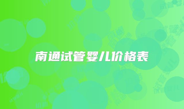 南通试管婴儿价格表