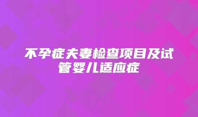 不孕症夫妻检查项目及试管婴儿适应症