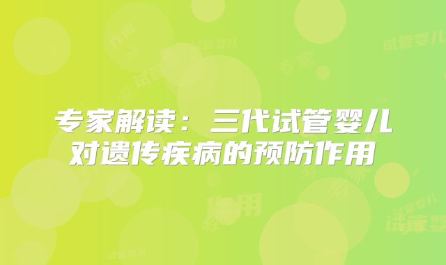 专家解读：三代试管婴儿对遗传疾病的预防作用