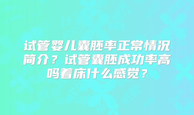 试管婴儿囊胚率正常情况简介？试管囊胚成功率高吗着床什么感觉？