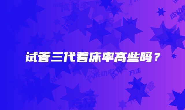 试管三代着床率高些吗?