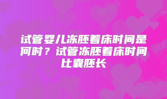 试管婴儿冻胚着床时间是何时？试管冻胚着床时间比囊胚长