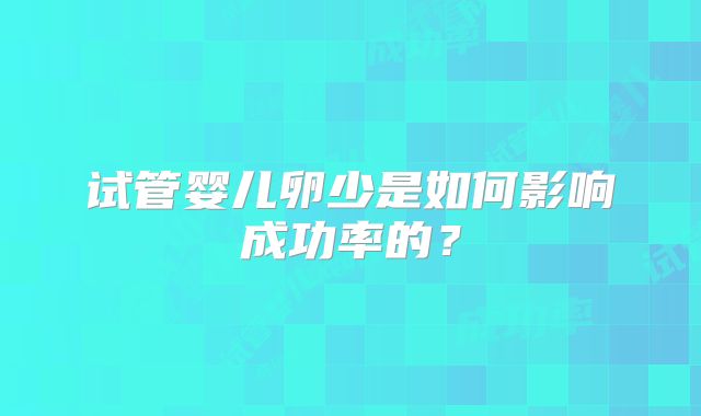 试管婴儿卵少是如何影响成功率的?
