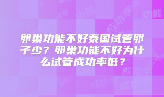 卵巢功能不好泰国试管卵子少?卵巢功能不好为什么试管成功率低?